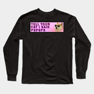 tell your cat i said pspsps funny bumper sticker, car decal, gen z meme, dog, sarcastic Long Sleeve T-Shirt